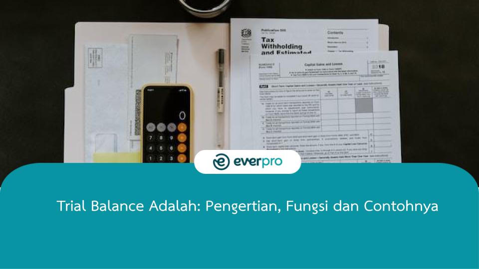 Trial Balance Adalah Pengertian Fungsi Dan Contohnya Everpro