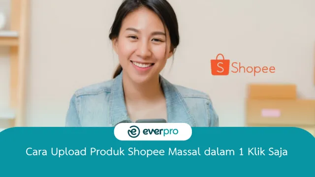 Cara Upload Produk Di Shopee Secara Massal Dalam 1 Klik