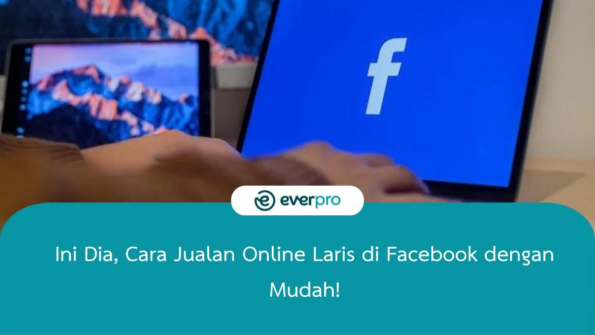 Ini Dia, Cara Jualan Online Laris Di Facebook Dengan Mudah!