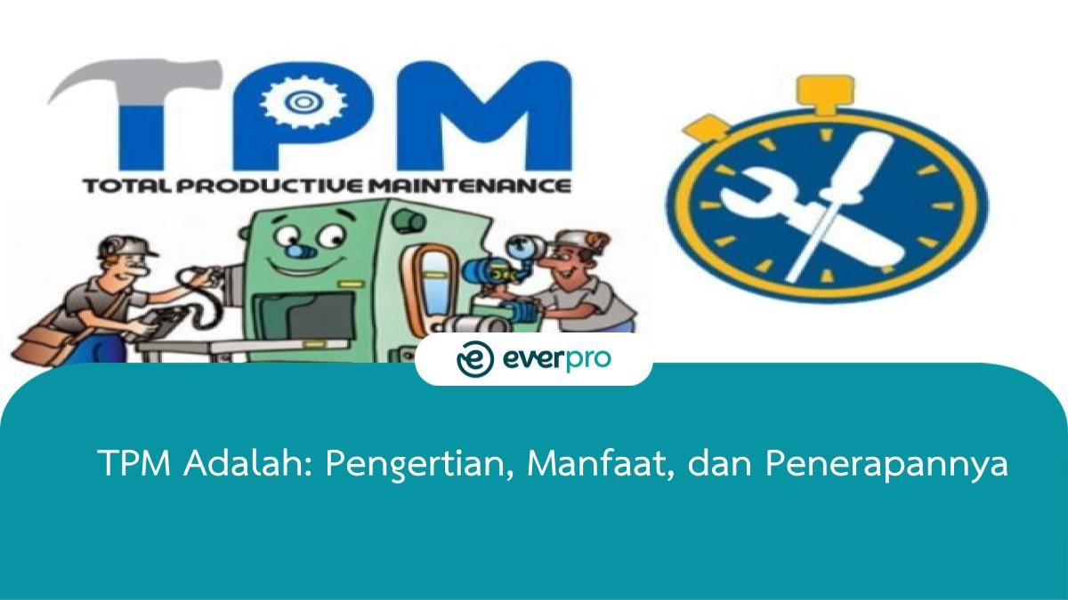 TPM Adalah: Pengertian, Manfaat, Dan Penerapannya - Everpro