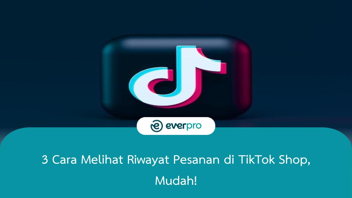 3 Cara Melihat Riwayat Pesanan Di Tiktok Shop Mudah Everpro 4622