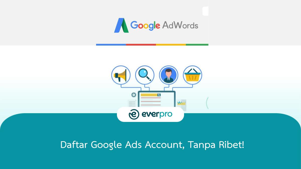 Daftar Google Ads Account, Tanpa Ribet! - Everpro