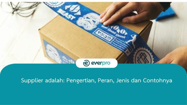 Supplier Adalah: Pengertian, Peran, Jenis Dan Contohnya - Everpro