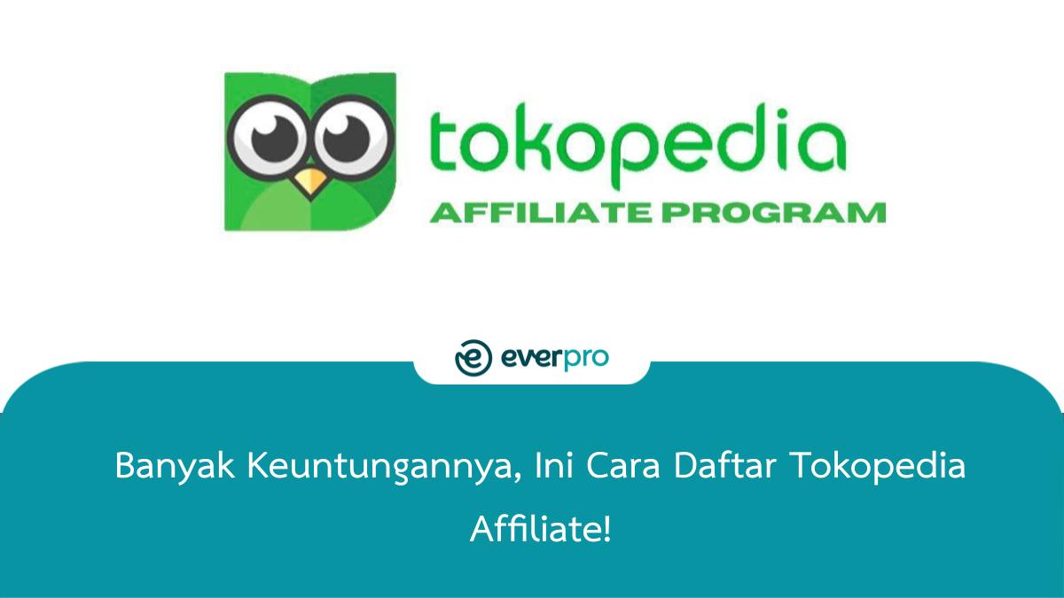 Banyak Keuntungannya, Ini Cara Daftar Tokopedia Affiliate!