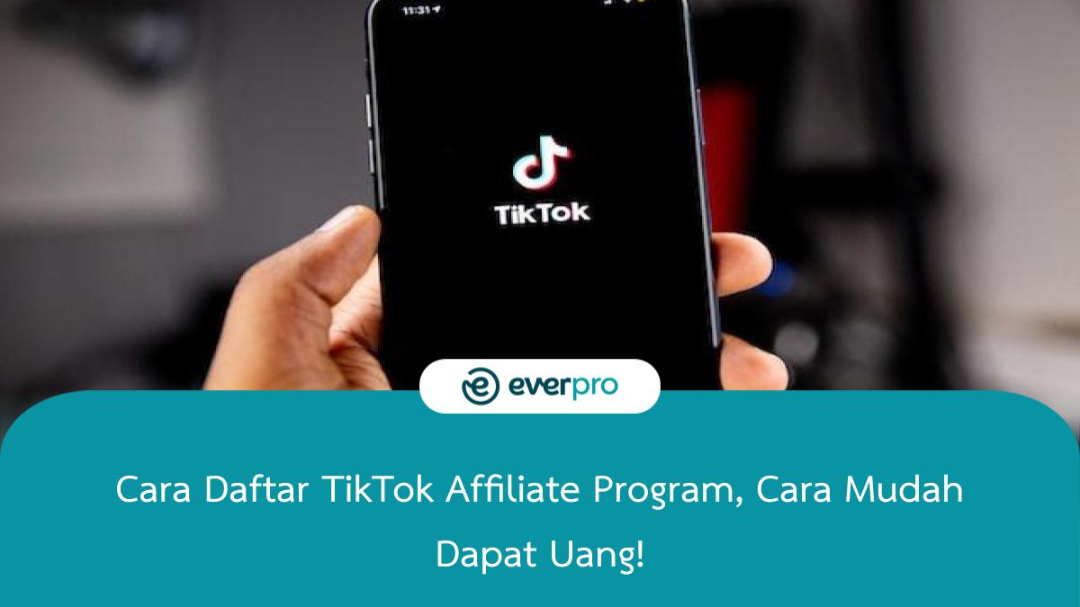 Cara Daftar TikTok Affiliate Program, Cara Mudah Dapat Uang!