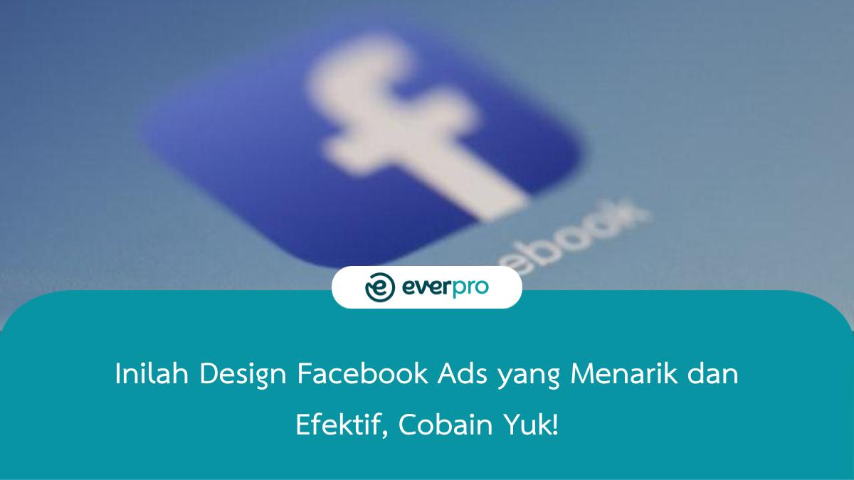 Inilah Design Facebook Ads Yang Menarik Dan Efektif, Cobain Yuk!