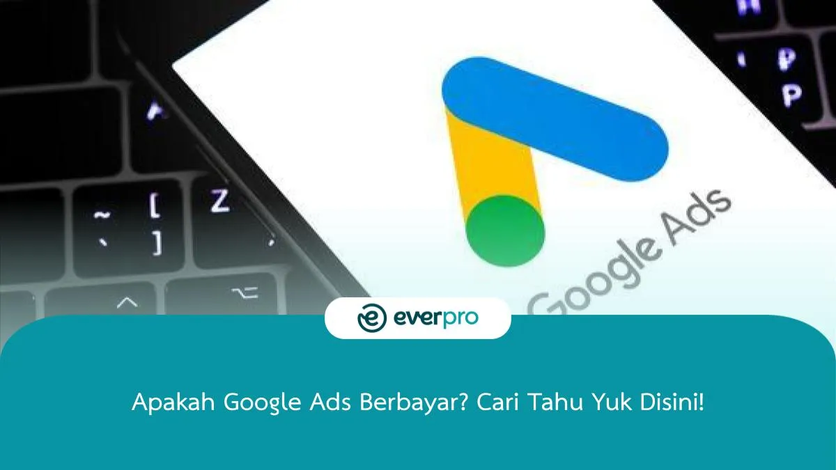 Apakah Google Ads Berbayar? Cari Tahu Yuk Disini! - Everpro