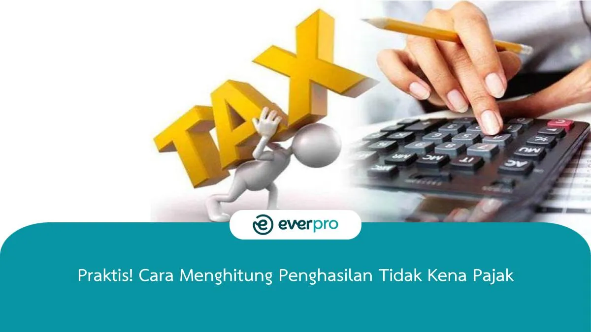 Praktis! Cara Menghitung Penghasilan Tidak Kena Pajak - Everpro