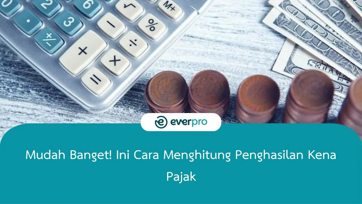 Mudah Banget! Ini Cara Menghitung Penghasilan Kena Pajak - Everpro