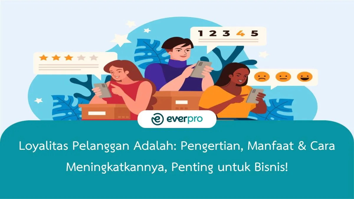 Loyalitas Pelanggan Adalah: Pengertian, Manfaatnya Untuk Bisnis - Everpro