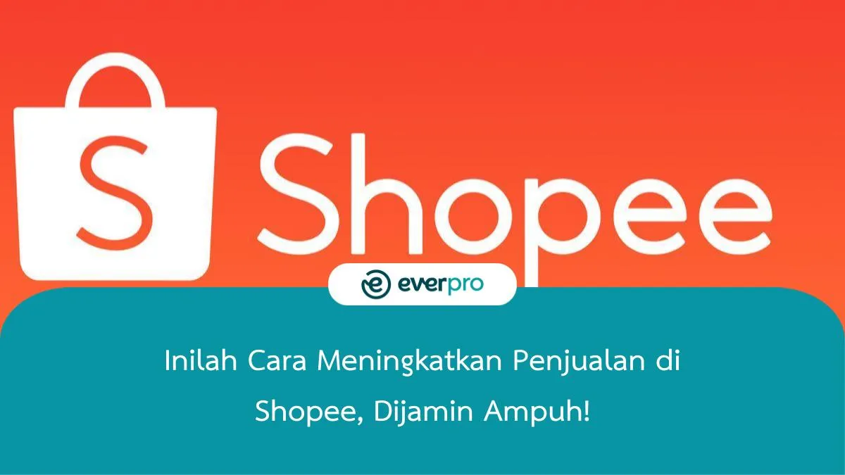 10 Cara Meningkatkan Penjualan Di Shopee Dijamin Ampuh Everpro 5693