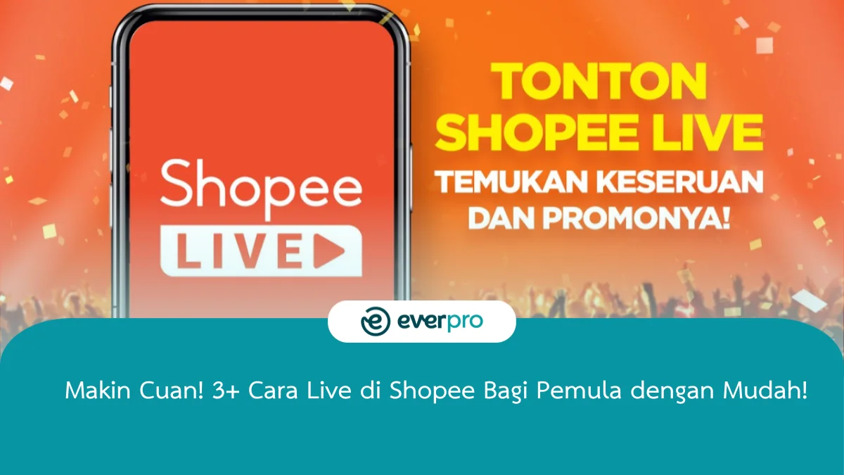 Makin Cuan! 3+ Cara Live di Shopee Bagi Pemula dengan Mudah! Everpro