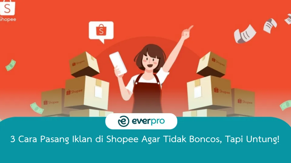 3 Cara Pasang Iklan Di Shopee Agar Tidak Boncos, Tapi Untung!