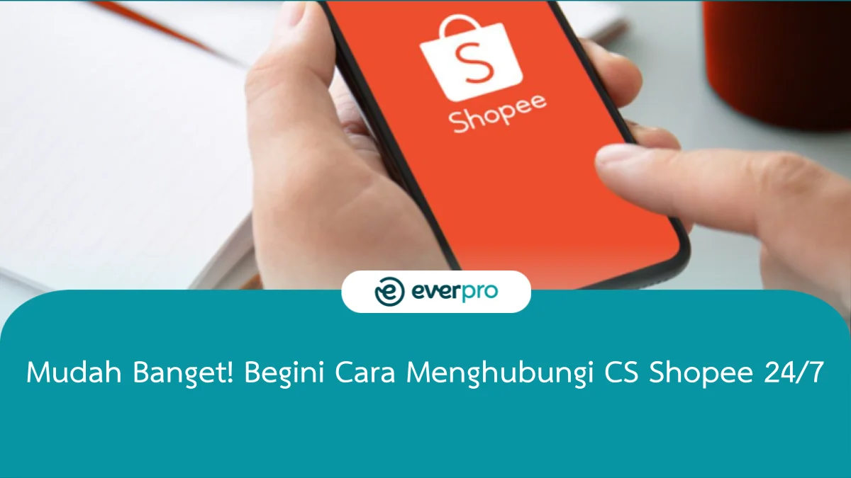 Mudah Banget! 8+ Cara Menghubungi CS Shopee 24/7! - Everpro