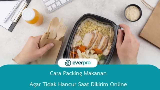 5 Cara Packing Makanan Agar Tidak Hancur Saat Dikirim Online