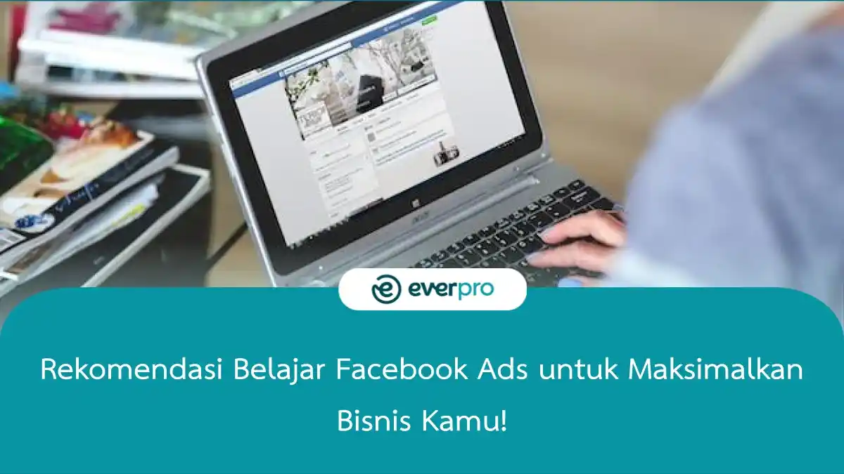 Rekomendasi Belajar Facebook Ads Untuk Maksimalkan Bisnis - Everpro