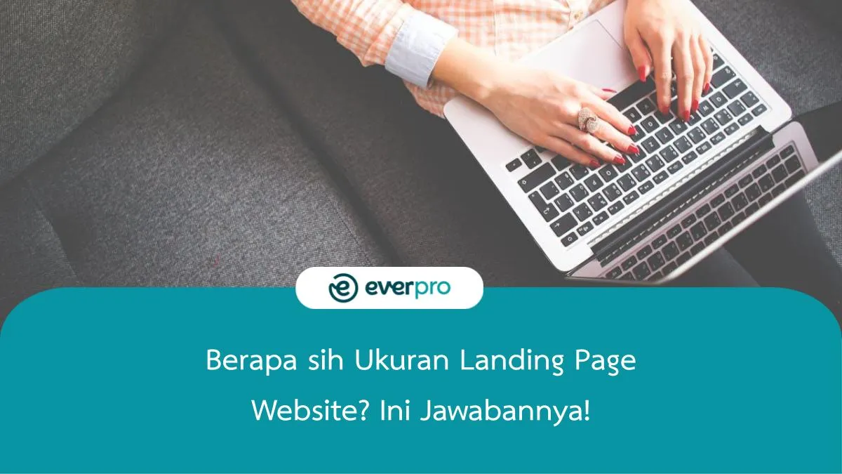 Berapa Sih Ukuran Landing Page Website? Ini Jawabannya! - Everpro