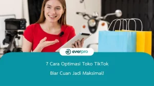 7 Cara Optimasi Toko TikTok Biar Cuan Jadi Maksimal!