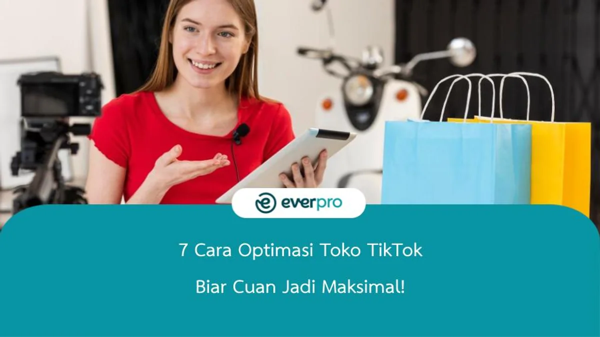 7 Cara Optimasi Toko TikTok Biar Cuan Jadi Maksimal!