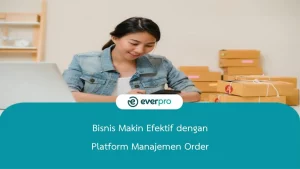 Bisnis Makin Efektif dengan Platform Manajemen Order