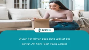 Urusan Pengiriman pada Bisnis Jadi Sat-Set dengan API Kirim Paket Paling Gercep!