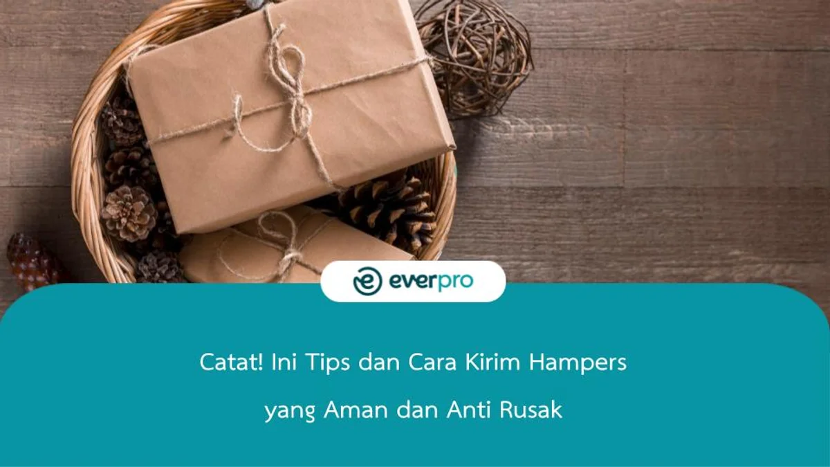 Catat! Ini Tips dan Cara Kirim Hampers yang Aman dan Anti Rusak