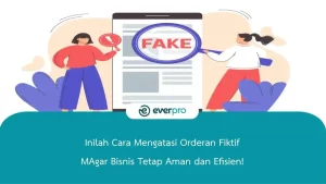 Inilah Cara Mengatasi Orderan Fiktif Agar Bisnis Tetap Aman dan Efisien!
