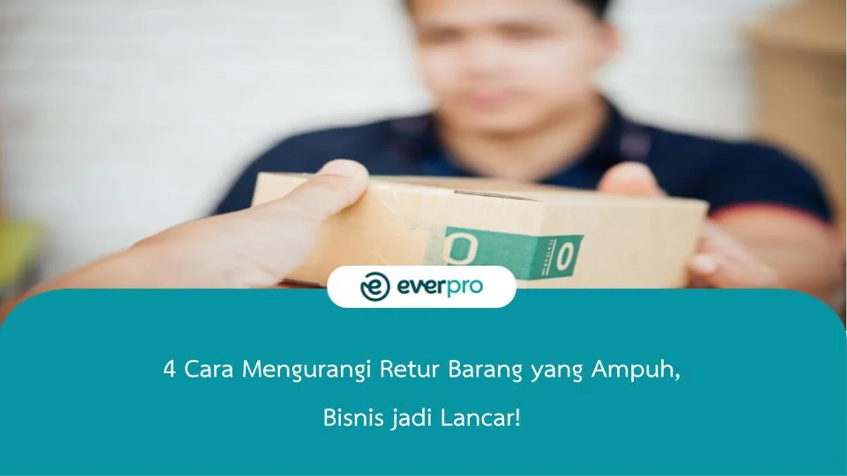 4 Cara Mengurangi Retur Barang yang Ampuh, Bisnis jadi Lancar!