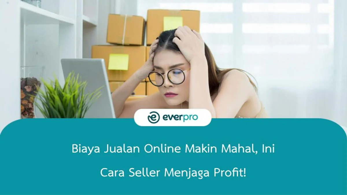 Biaya Jualan Online Makin Mahal, Ini Cara Seller Menjaga Profit